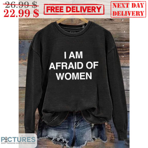I Am Afraid Of Women Shirt