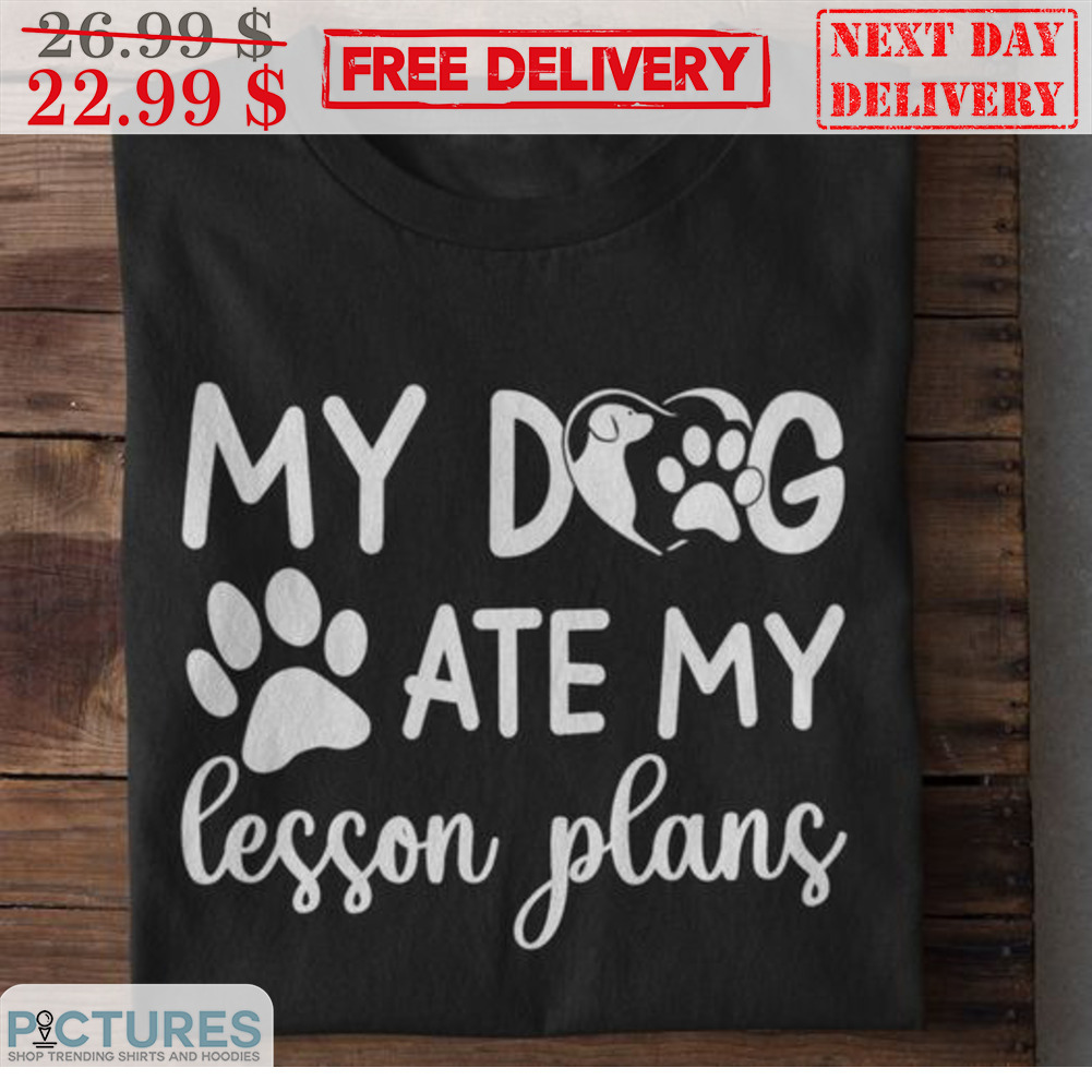 My Dog Ate My Lesson Plans Shirt
