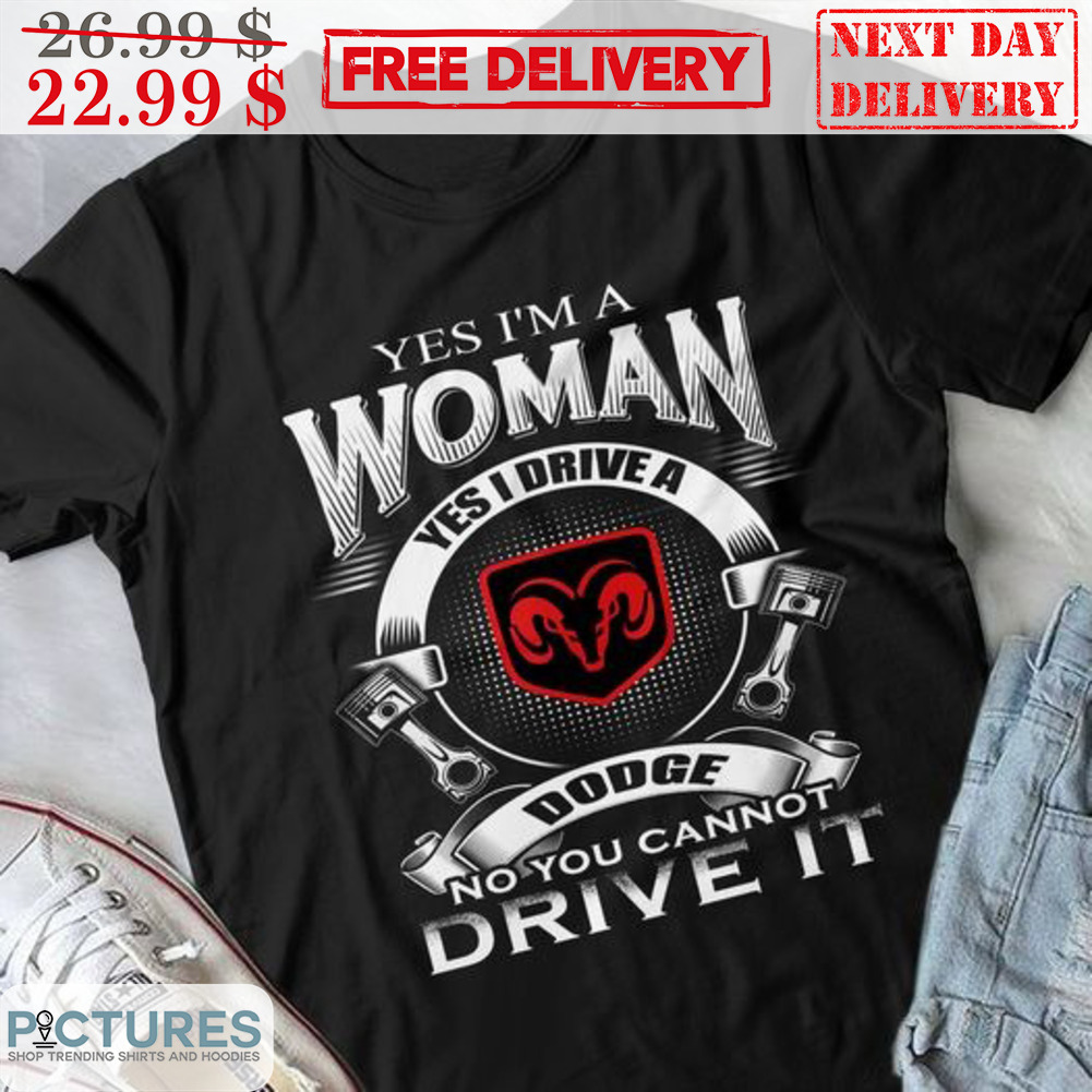 Yes I'm A Woman Yes I Drive A Dodge No You Cannot Drive It Shirt