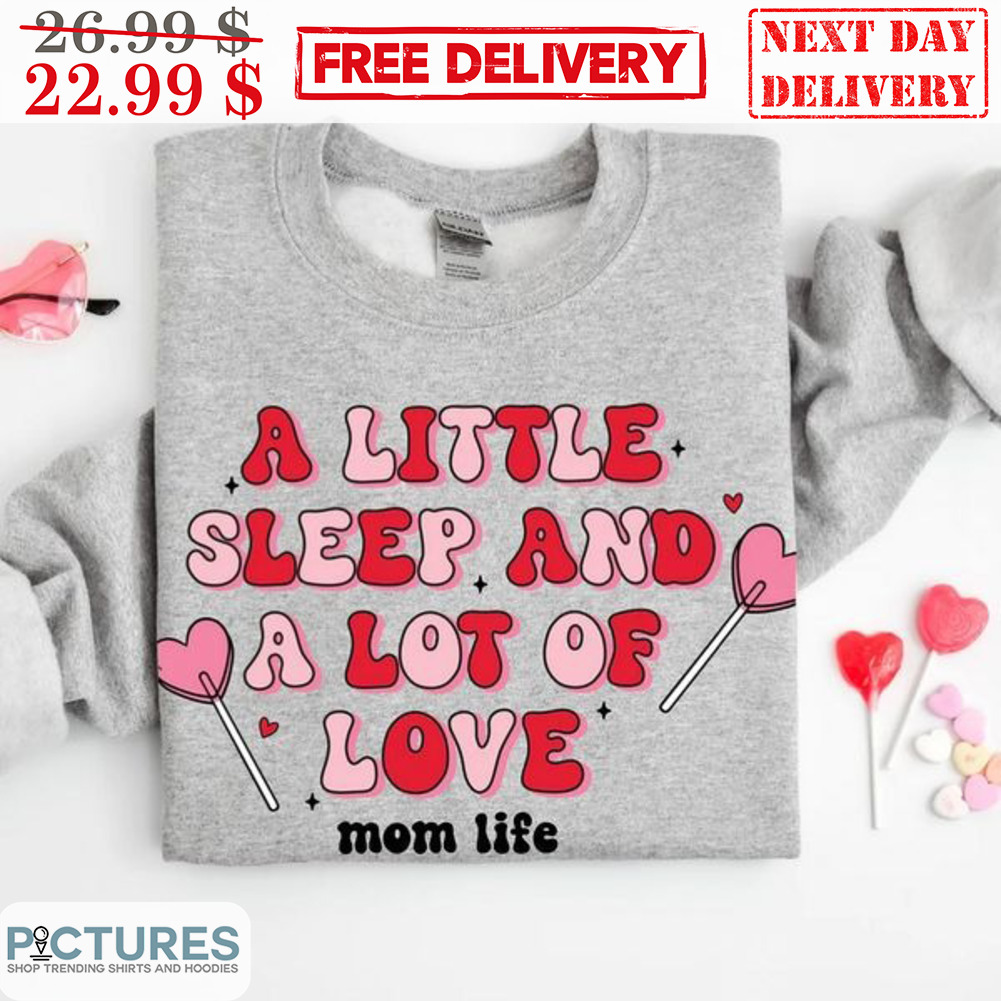 A Little Sleep And A Lot Of Love Mom Life Shirt