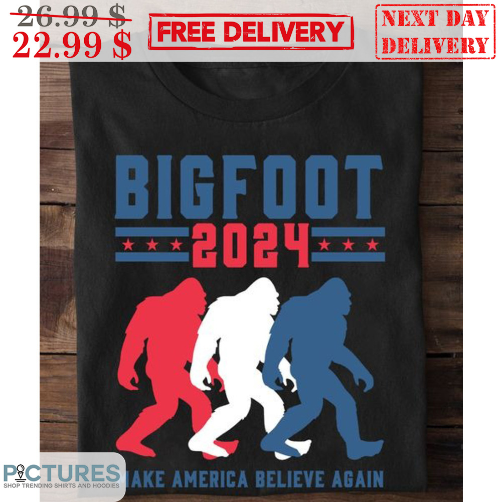 Bigfoot 2024 Make American Believe Again Shirt