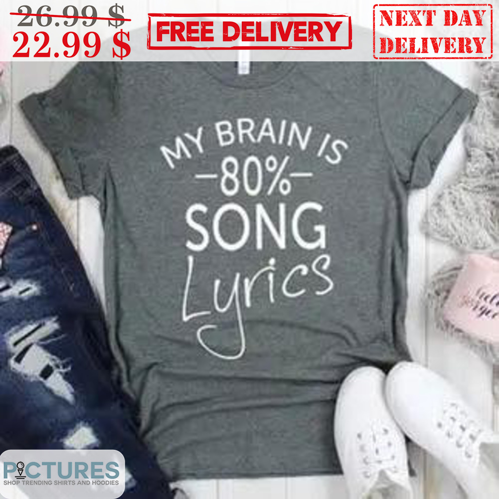 My Brain Is 80% Song Lyrics Shirt