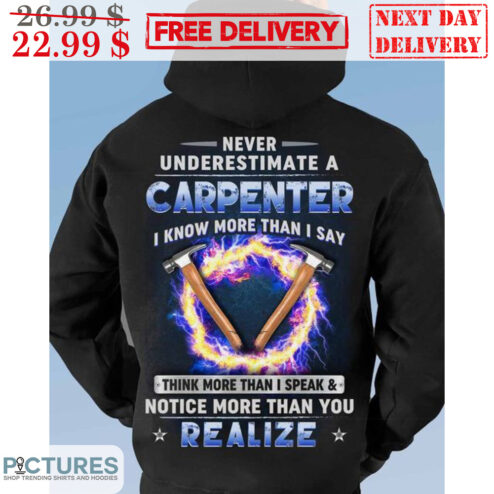 Never Underestimate A Carpenter I Know More Than I Say Think More Than I Speak And Notice More Than You Realize Shirt