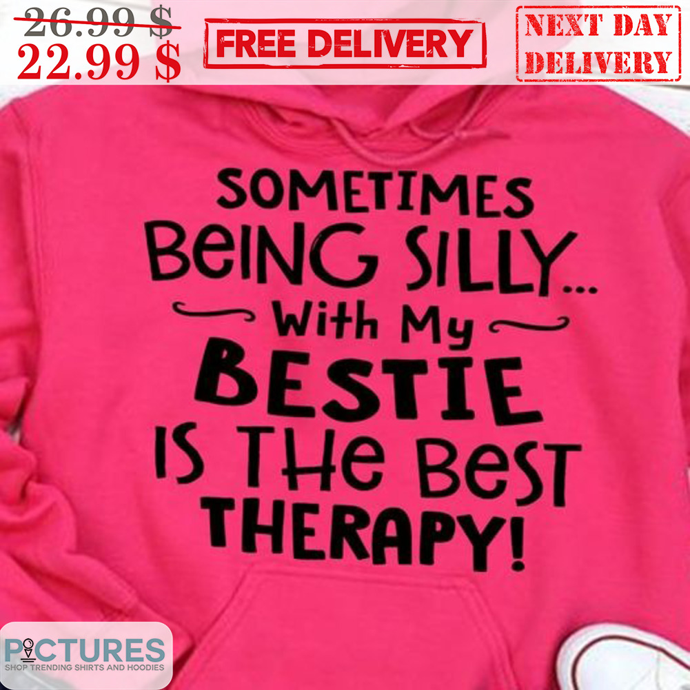 Sometimes Being Silly With My Bestie Is The Best Therapy Shirt
