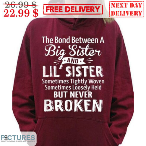 The Bond Between A Big Sister And Lil' Sister Sometimes Tightly Woven Sometimes Lossely Held But Never Broken Shirt