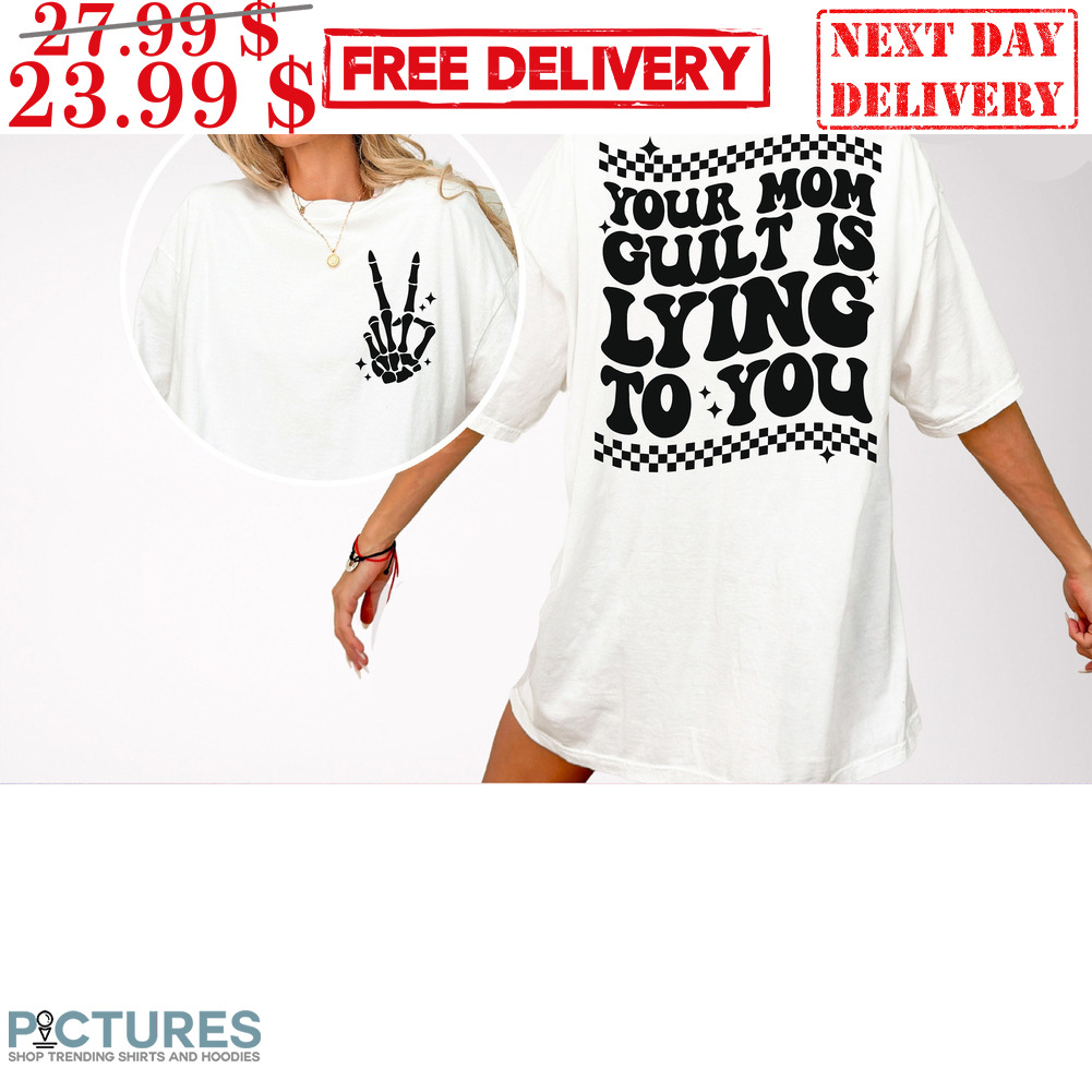 Skeleton Hand Your Mom Guilt Is Lying To You Shirt