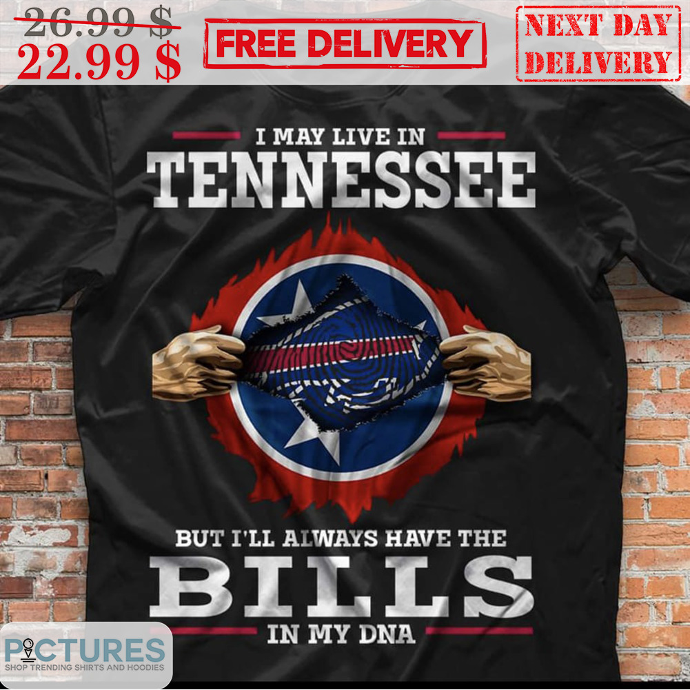 I May Live In Tennessee But I'll Always Have The Buffalo Bills In My DNA Shirt