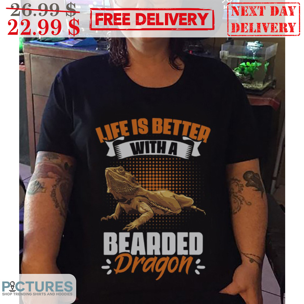 Life Is Better With A Bearded Dragon Shirt