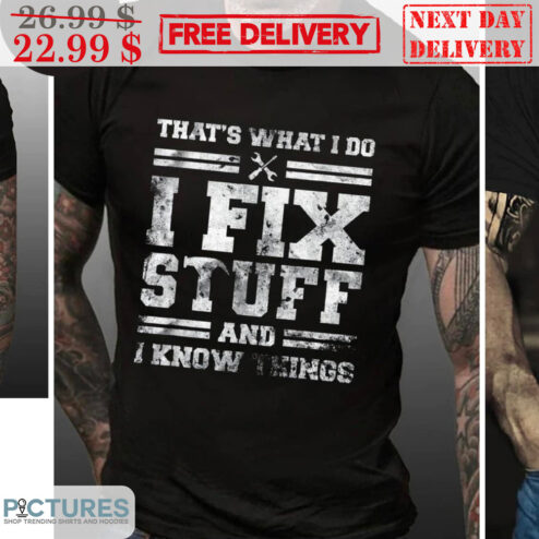 That's What I Do I Fix Stuff And I Know Things Shirt