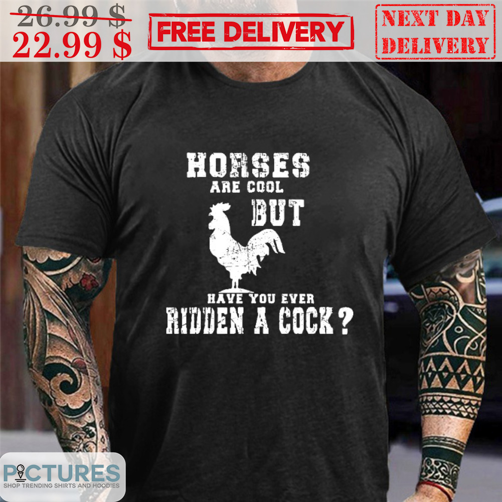 Horses Are Cool But Have You Ever Ridden A Cock Vintage Shirt