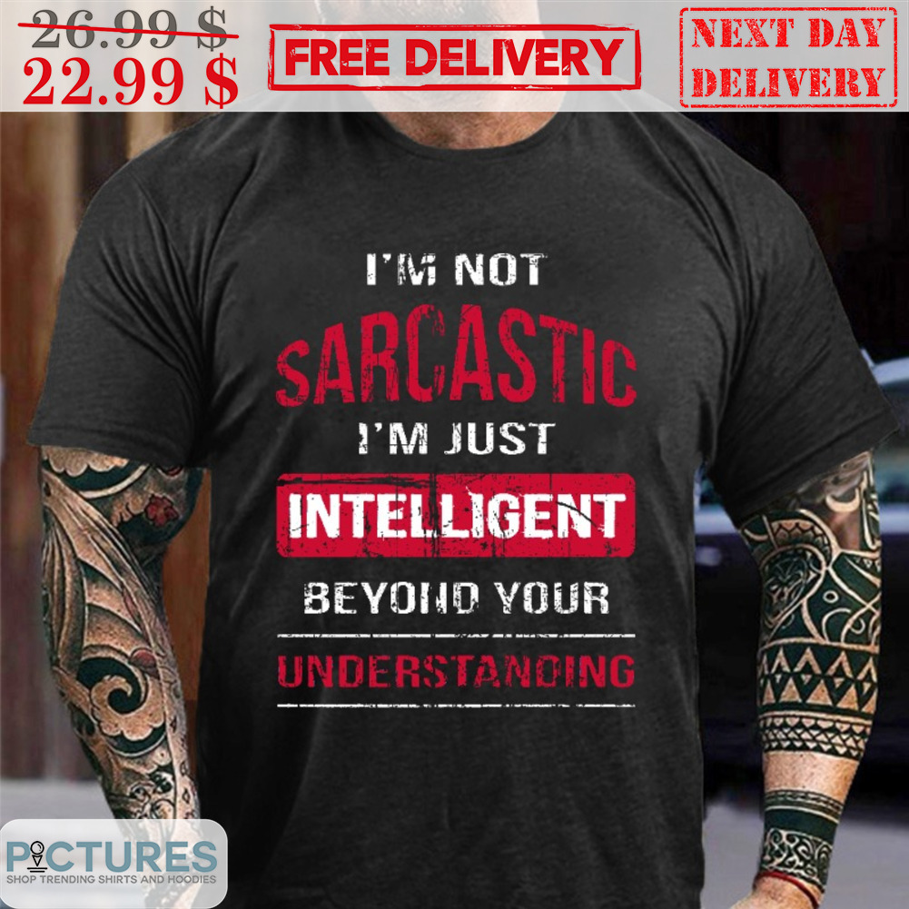 I'm Not Sarcastic I'm Just Intelligent Beyond Your Understanding Vintage Shirt