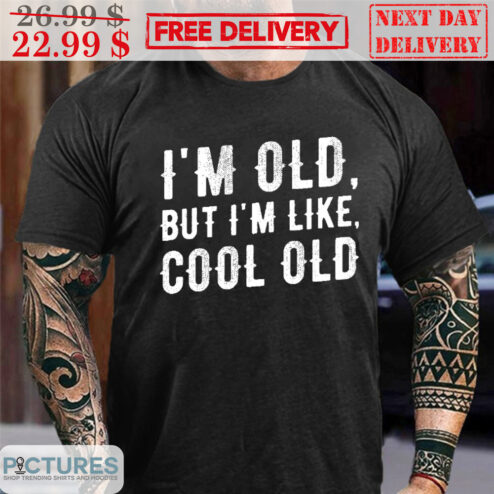 I'm Old But I'm Like Cool Old Shirt