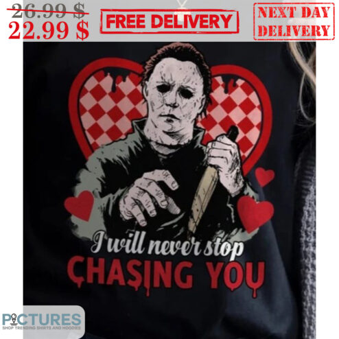 Michael Myers I Will Never Stop Chasing You Valentine's Day Shirt