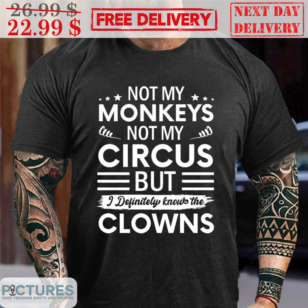 Not My Monkeys Not My Circus But I Definitely Know The Clowns Shirt