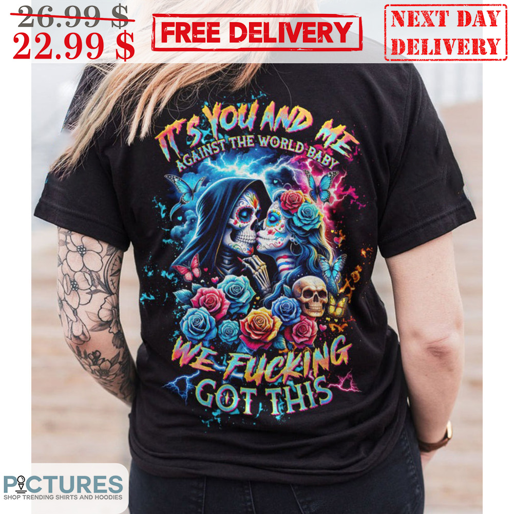 Couple It's You And Me Against The World Baby We Fucking Got This Shirt Couple It's You And Me Against The World Baby We Fucking Got This Shirt