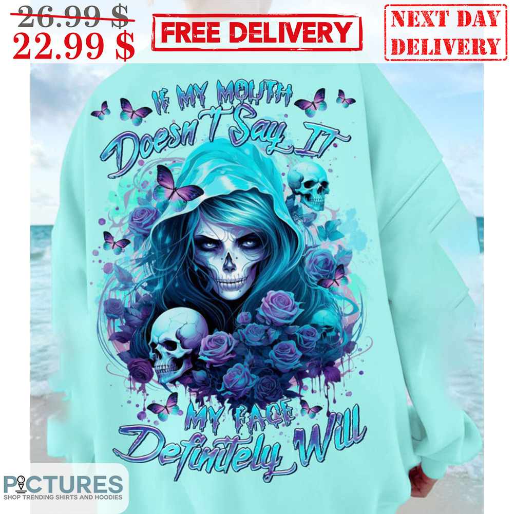 Death Skulll Roses If My Mouth Doesn't Say It My Face Definitely Will Shirt