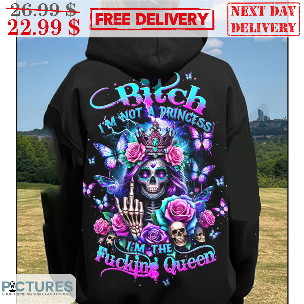 Skull Bitch I'm Not A Princess I'm The Fucking Queen Shirt