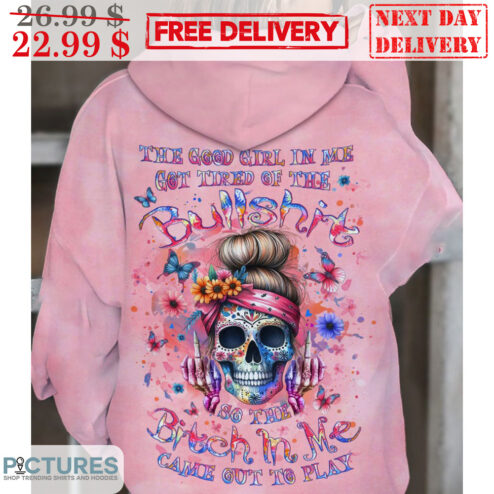 Skull Bun Hair The Good Girl In Me Got Tired Of The Bullshit So The Bitch In Me Came Out To Play Shirt