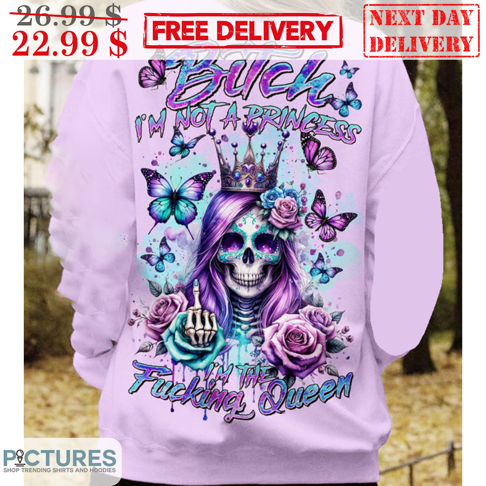 Skull Butterfly Bitch I'm Not A Princess I'm The Fucking Queen Shirt