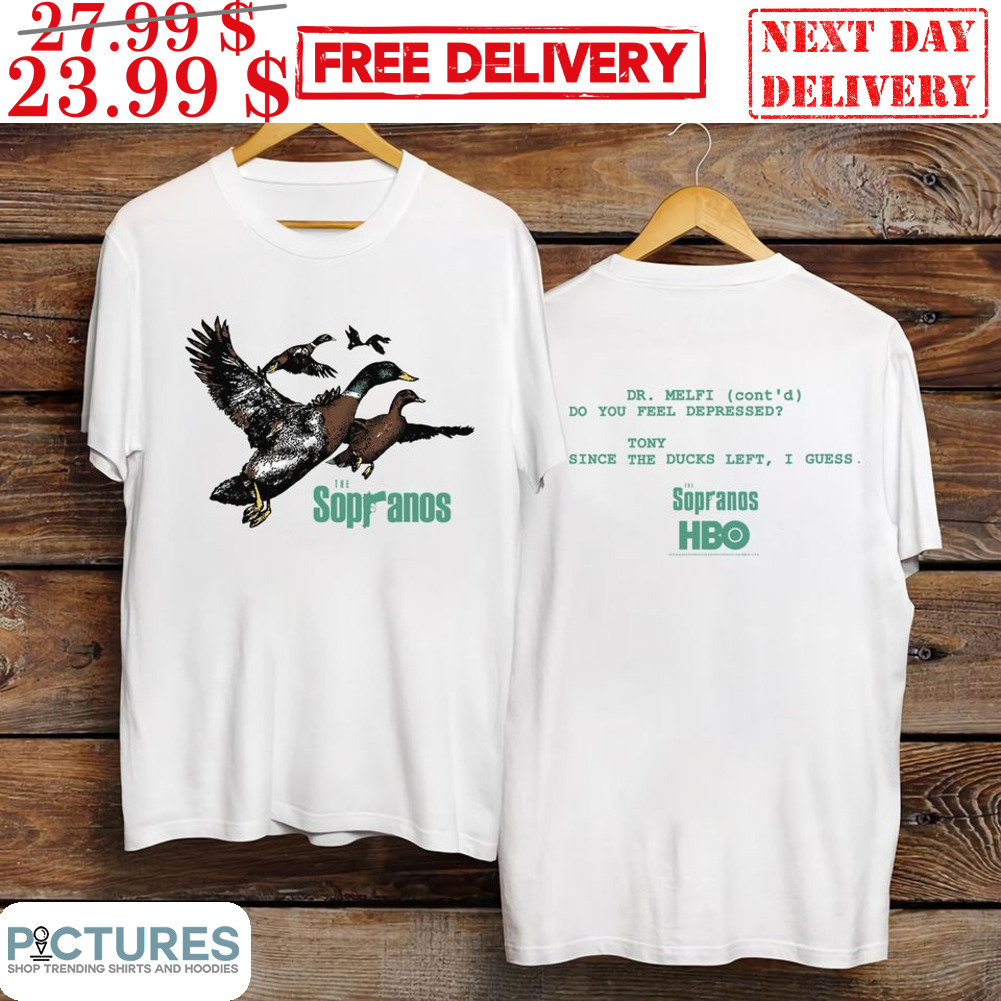 The Sopranos Dr Melfi Do You Feel Depressed Tony Since The Ducks Left I Guess Shirt