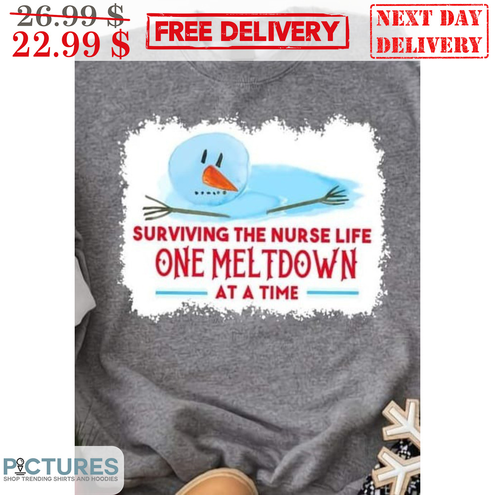 Snowman Surviving The Nurse Life One Meltdown At A Time Shirt