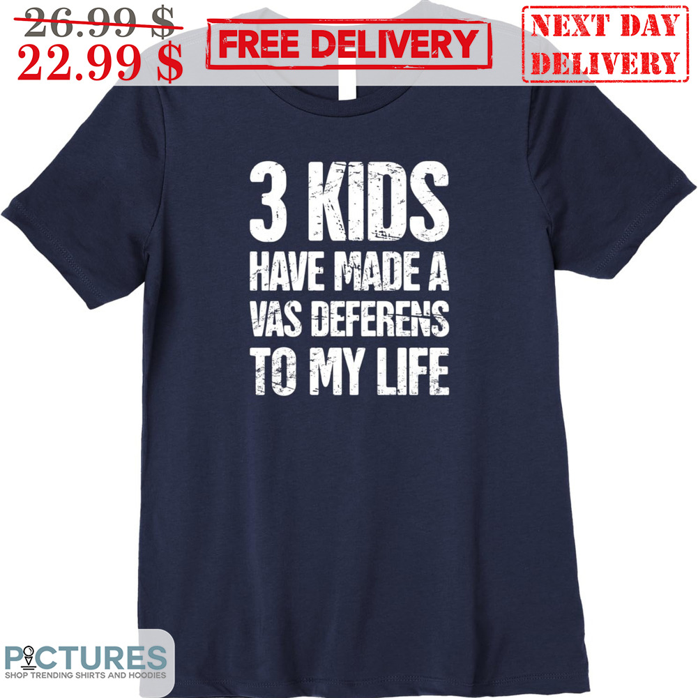 3 Kids Have Made A Vas Deferens To My Life Vintage Shirt