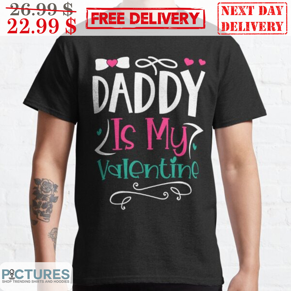 Daddy Is My Valentine Day Shirt
