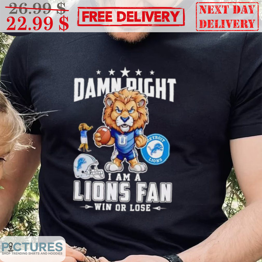 Detroit Lions Damn Right I Am A Lions Fan Win Or Lose Shirt