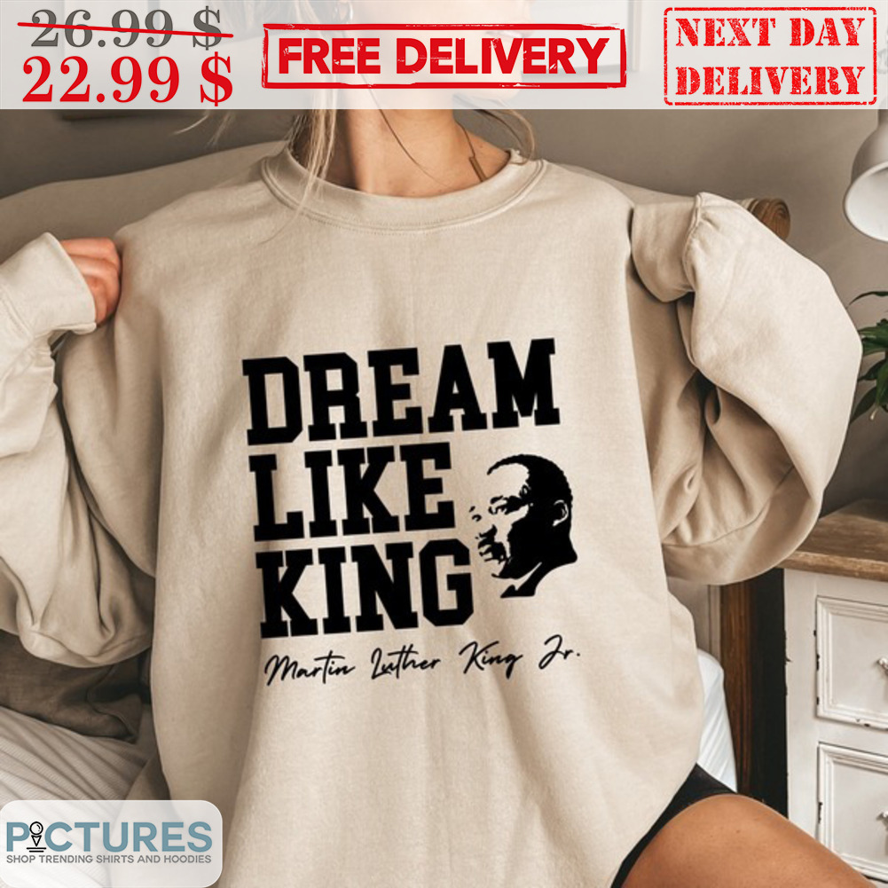 Dr Martin Luther King JR Dream Like King Shirt