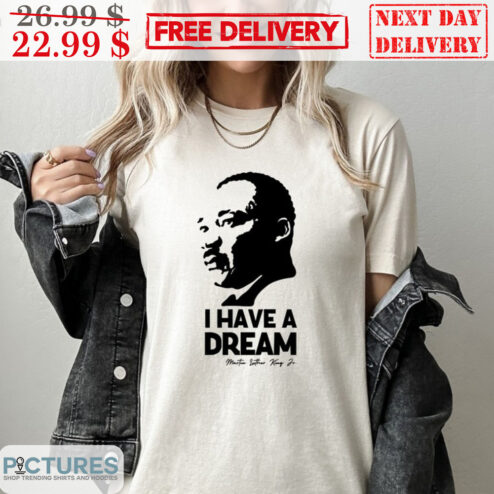 Dr Martin Luther King JR I Have A Dream Shirt