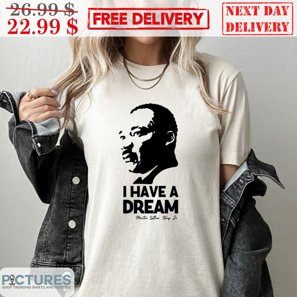 Dr Martin Luther King JR I Have A Dream Shirt