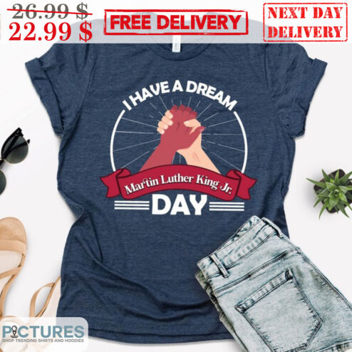 I Have A Dream Dr Martin Luther King JR Day Shirt