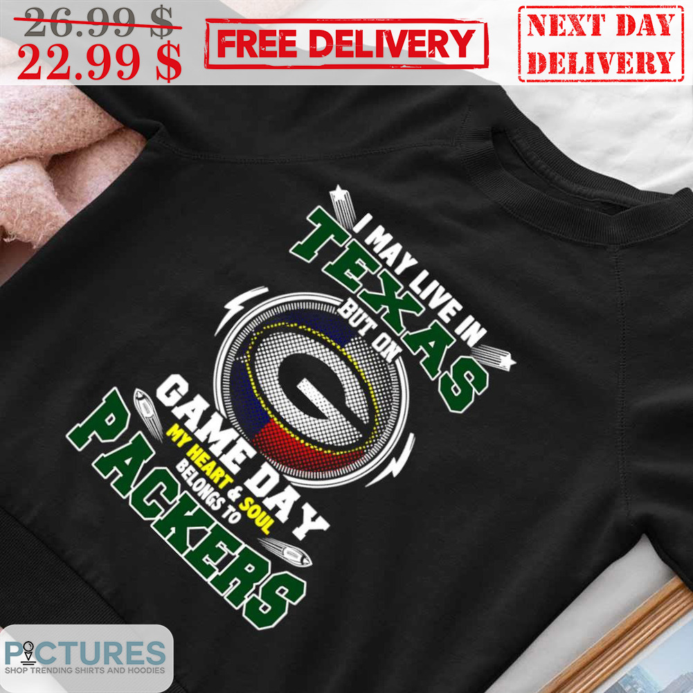 I May Live In Texas But On Game Day My Heart And Soul Belongs To Packers Shirt