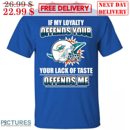 If My Loyalty Offends Your Your Lack Of Taste Offends Me Shirt