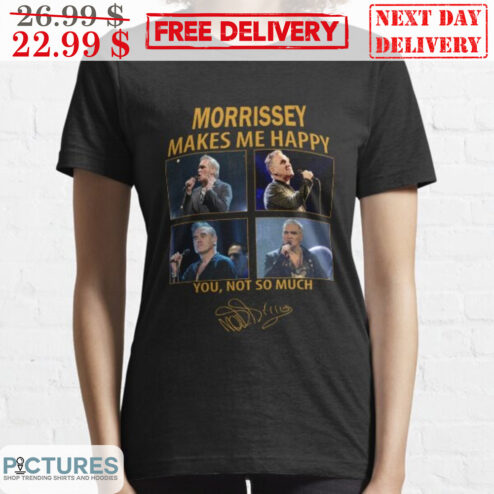 Morrissey Makes Me Happy You Not So Much Signature Shirt