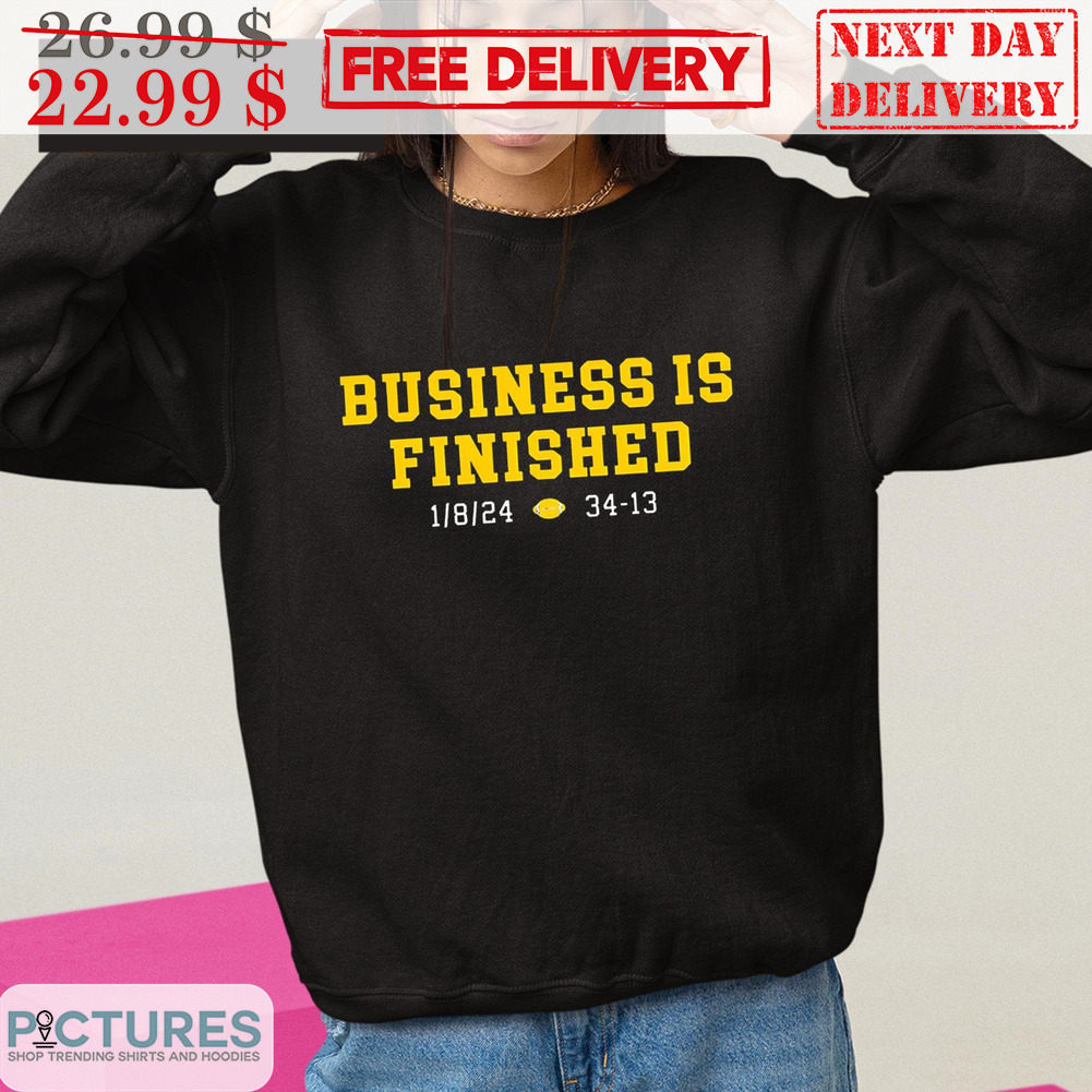 Business Is Finished 1 8 24 34-13 Shirt