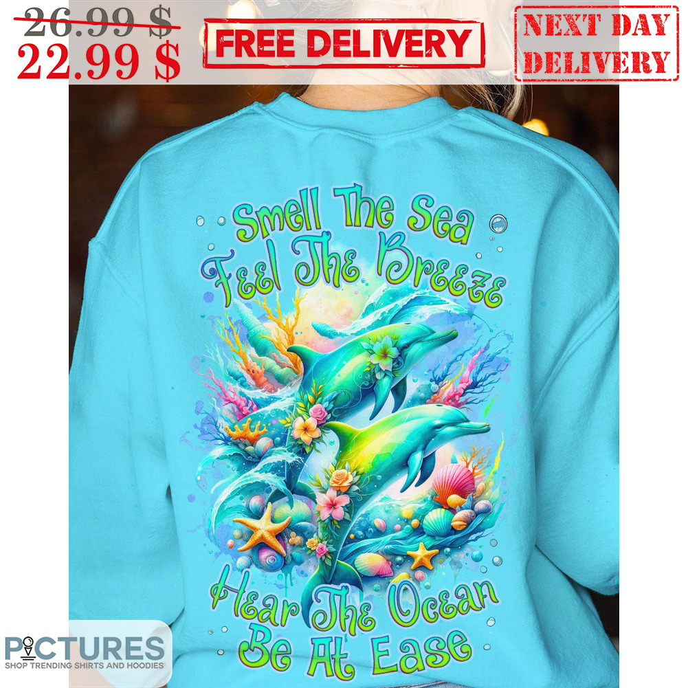Dolphins Smell The Sea Feel The Breeze Hear The Ocean Be At Ease Shirt