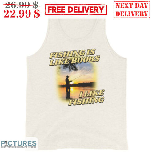 Fishing Is Like Boobs I Like Fishing Shirt