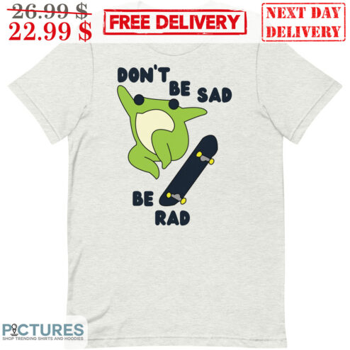 Frog Skateboarding Don't Be Sad Be Rad Shirt