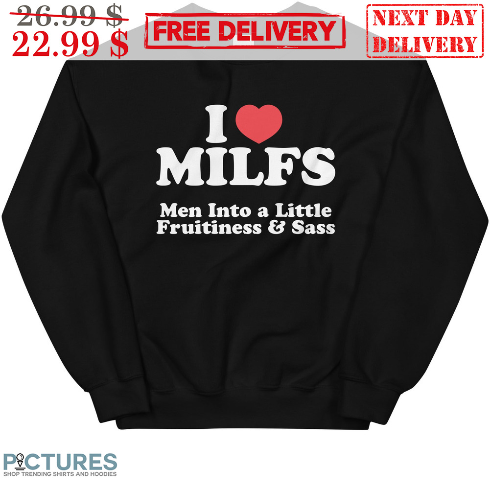 I Love MILFS Men Into A Little Fruitiness And Sass Shirt