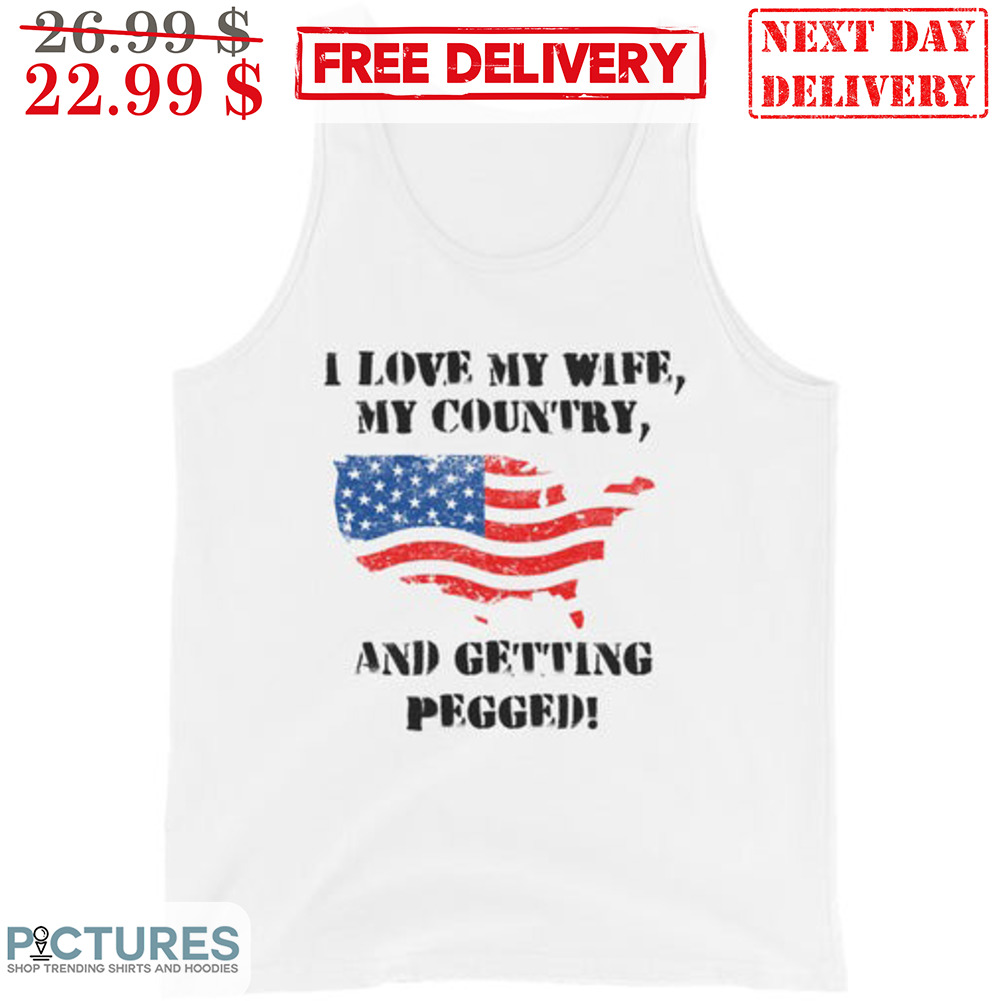 I Love My Wife My Country And Getting Pegged Shirt - Picturestees Clothing  LLC