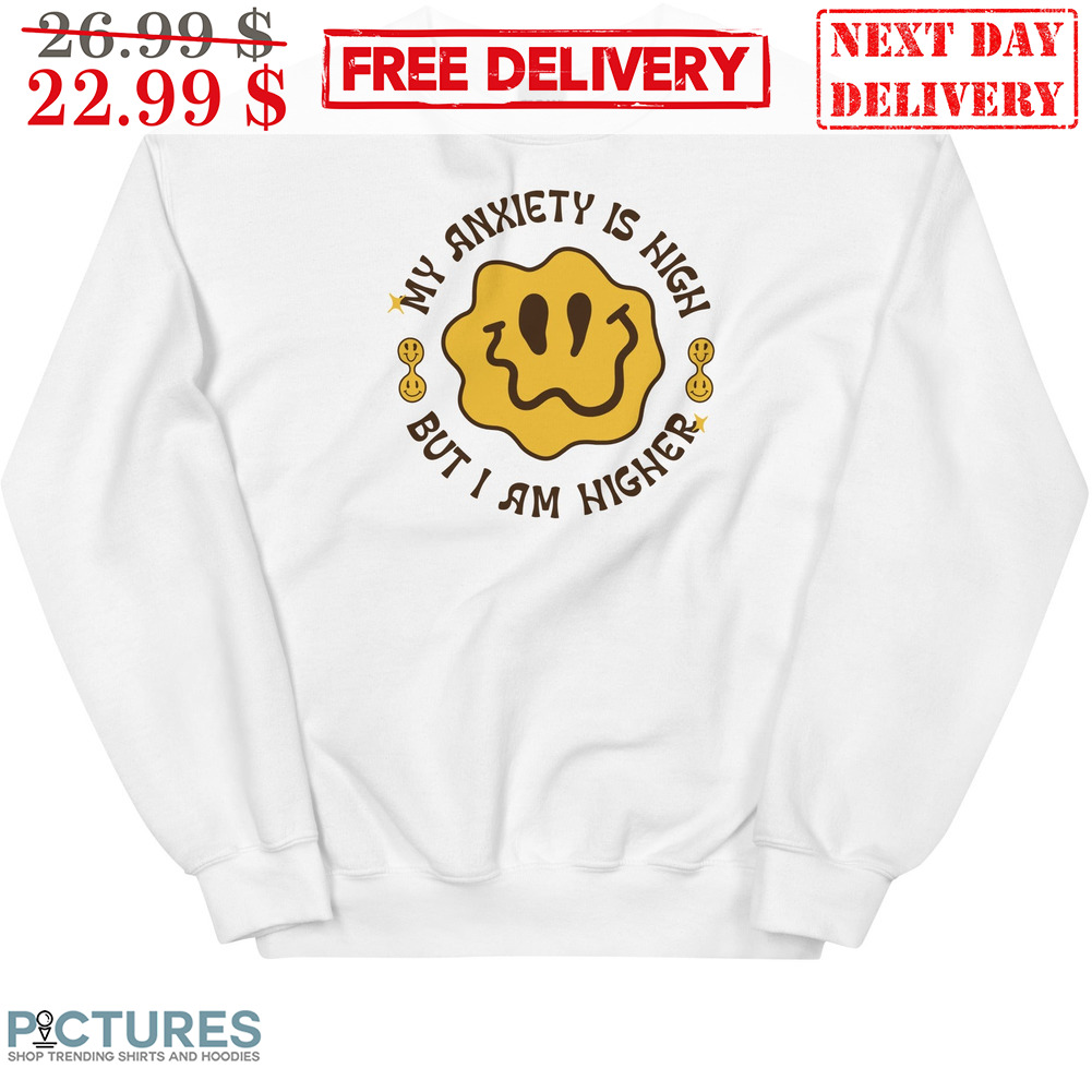 My Anxienty Is High But I Am Higher Shirt