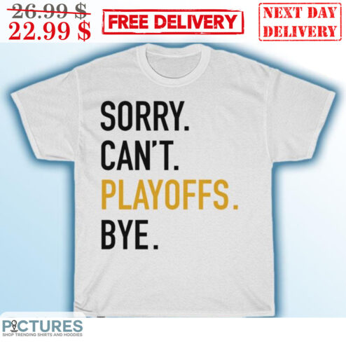 Sorry Can't Playoffs Bye Shirt