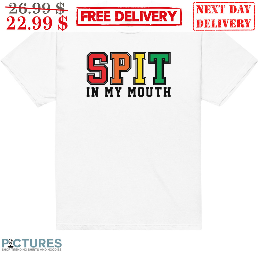 Spit In My Mouth Shirt