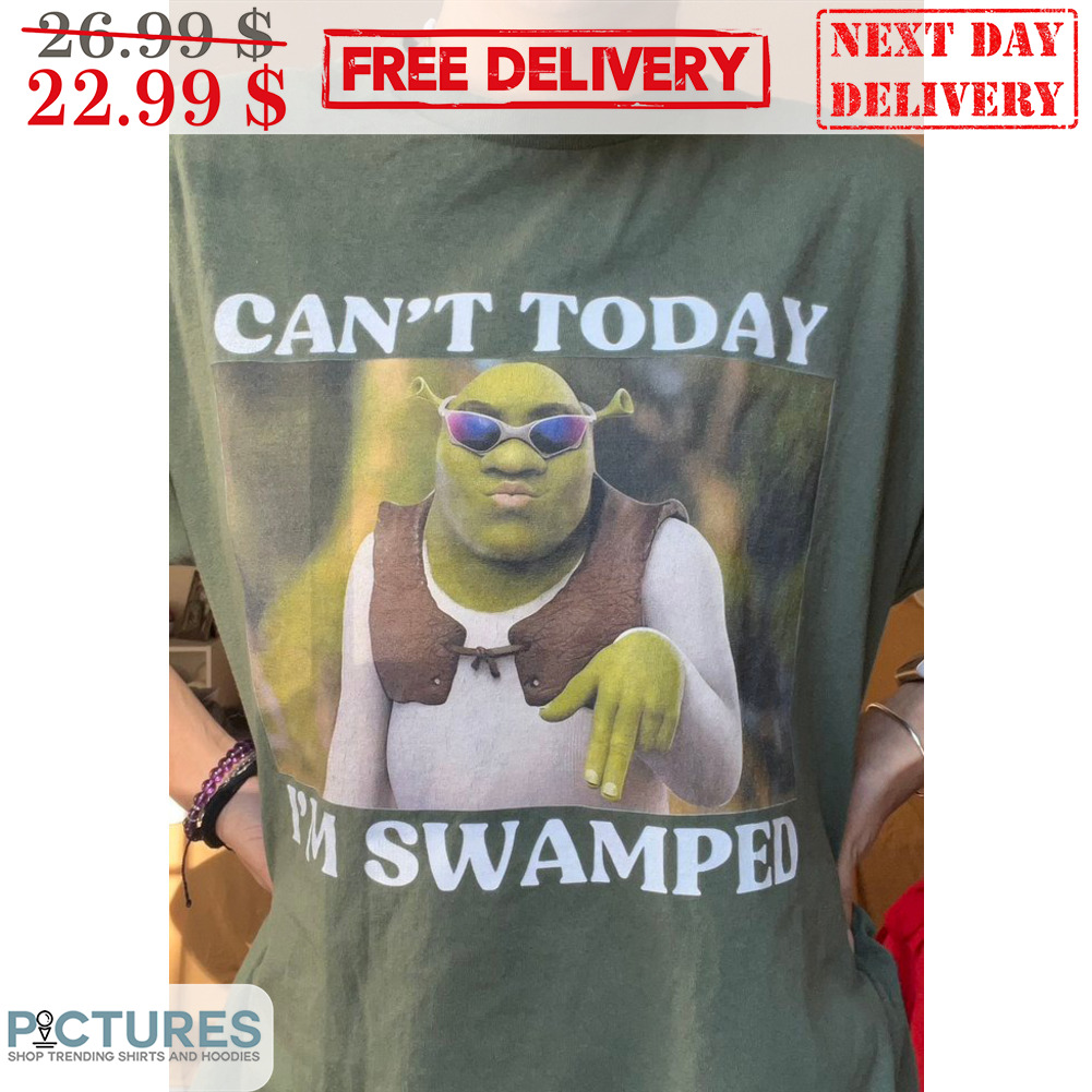 Shrek Can't Today I'm Swamped Shirt