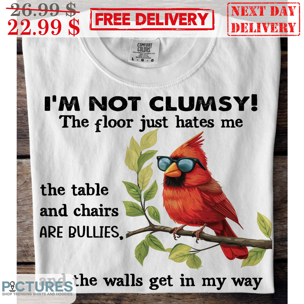 Cardinal Glasses I'm Not Clumsy The Floor Just Hates Me The Table And Chairs Are Bullies Shirt Cardinal Glasses I'm Not Clumsy The Floor Just Hates Me The Table And Chairs Are Bullies Shirt