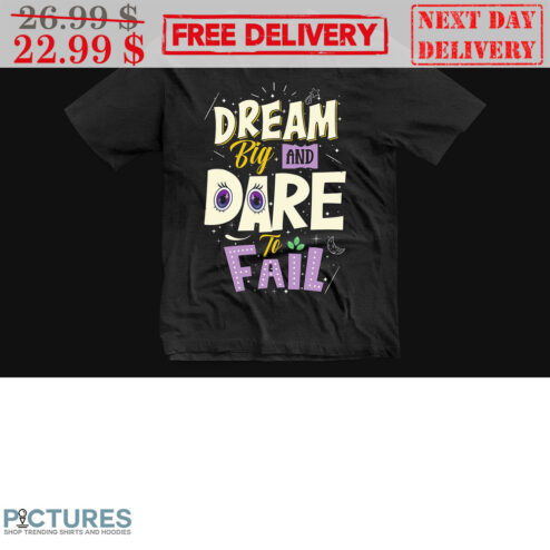 Dream Big And Dare To Fail Shirt