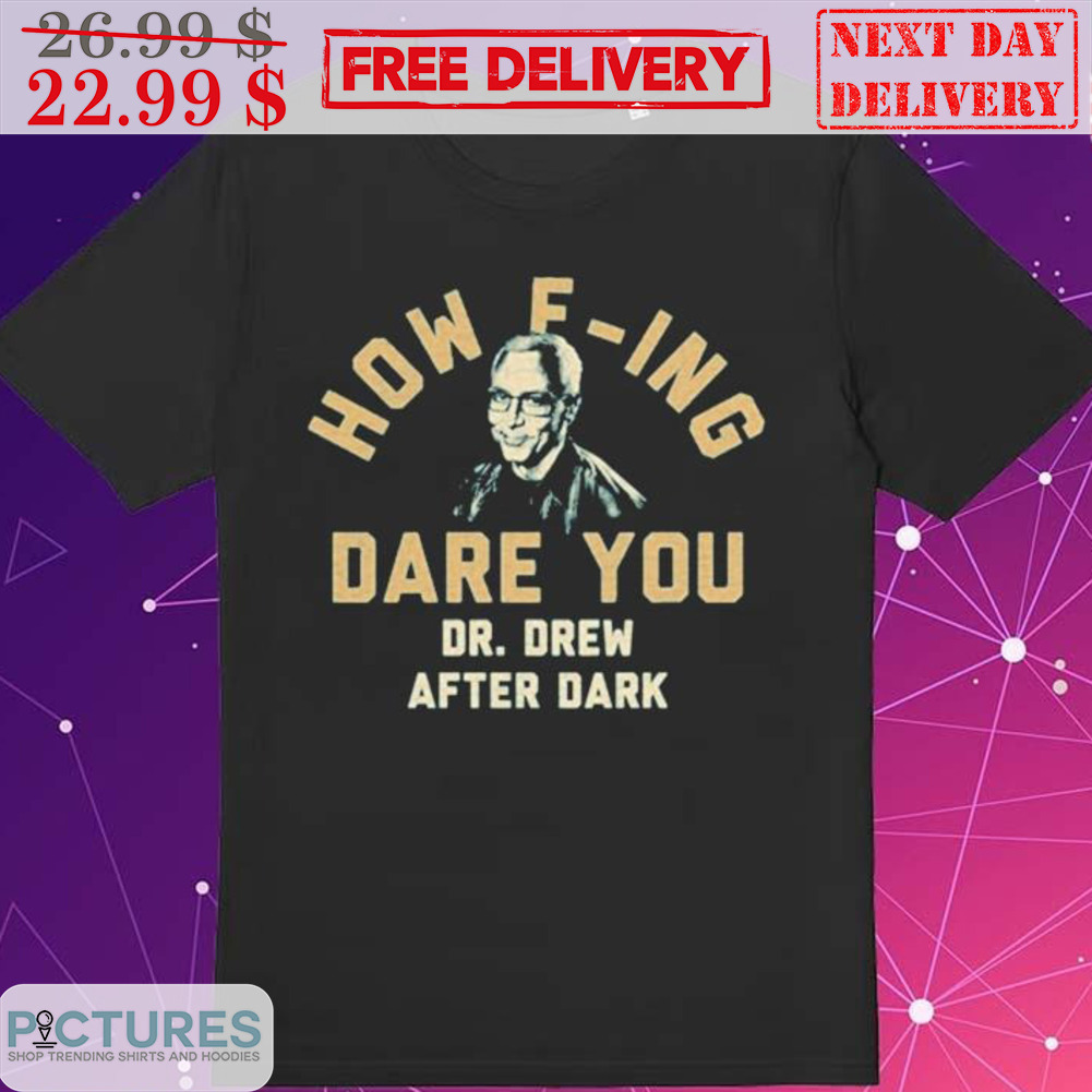 How F-ing Dare You Dr Drew After Dark Shirt
