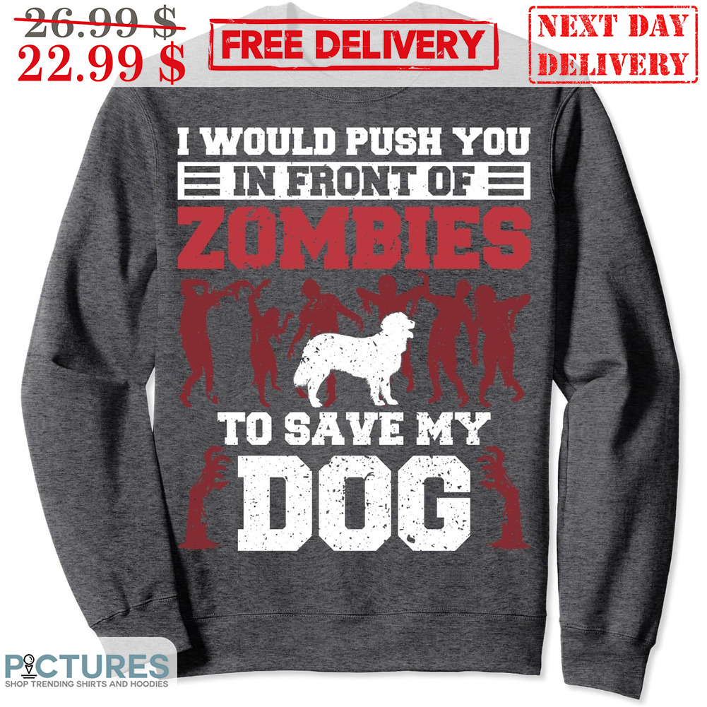 I Would Push You In Front Of Zombies To Save My Dog Vintage Shirt