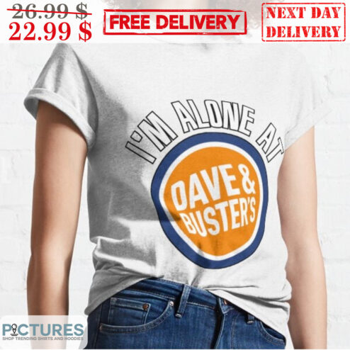 I'm Alone At Dave And Buster's Shirt